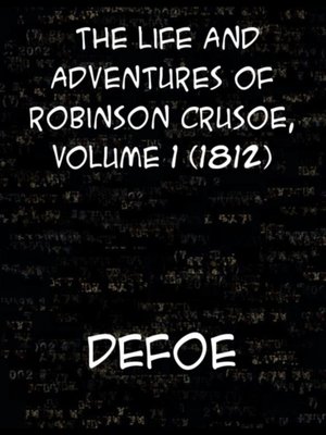 cover image of Life and Adventures of Robinson Crusoe of York, Mariner, Volume 1 With an Account of His Travels Round Three Parts of the Globe, Written by Himsel